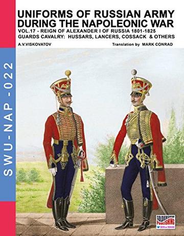 Uniforms of Russian army during the Napoleonic war Vol. 17 : Guards cavalry: Hussars, lancers and cossacks (Soldiers, Weapons & Uniforms NAP 22)